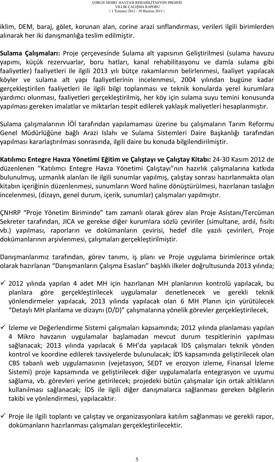 faaliyetleri ile ilgili 2013 yılı bütçe rakamlarının belirlenmesi, faaliyet yapılacak köyler ve sulama alt yapı faaliyetlerinin incelenmesi, 2004 yılından bugüne kadar gerçekleştirilen faaliyetleri