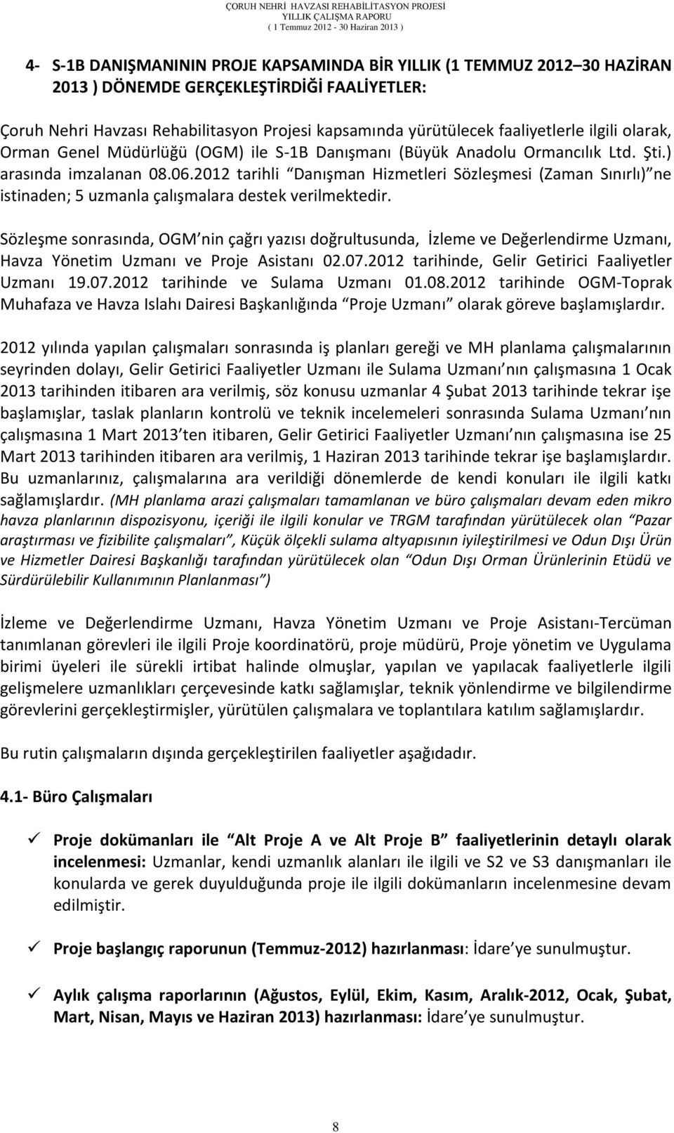 2012 tarihli Danışman Hizmetleri Sözleşmesi (Zaman Sınırlı) ne istinaden; 5 uzmanla çalışmalara destek verilmektedir.