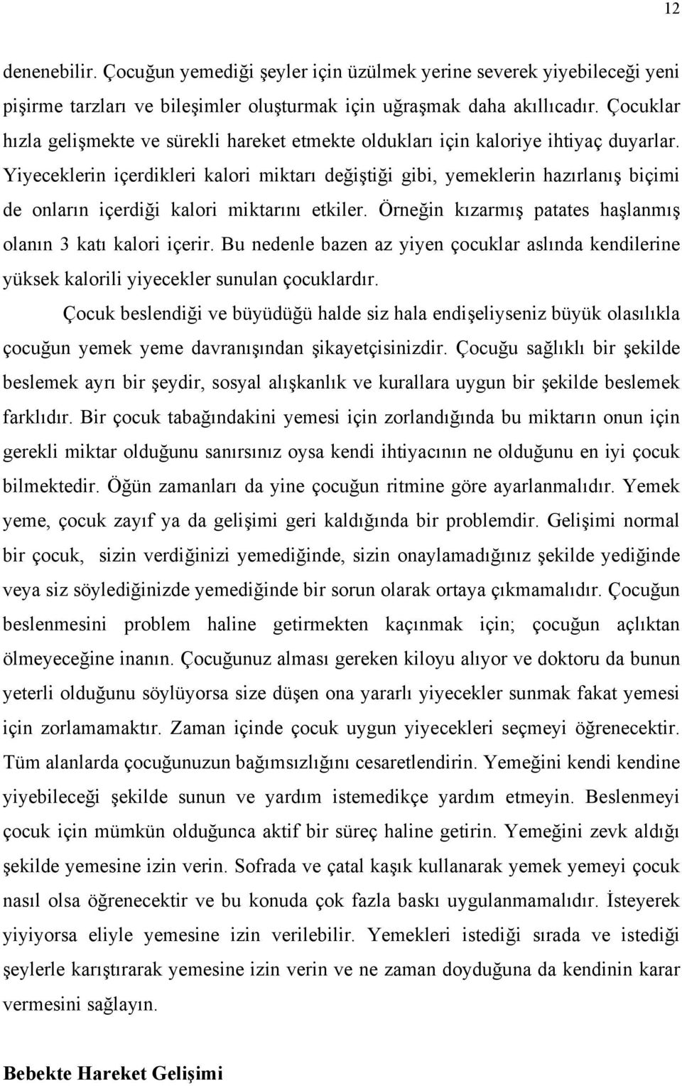 Yiyeceklerin içerdikleri kalori miktarı değiştiği gibi, yemeklerin hazırlanış biçimi de onların içerdiği kalori miktarını etkiler. Örneğin kızarmış patates haşlanmış olanın 3 katı kalori içerir.