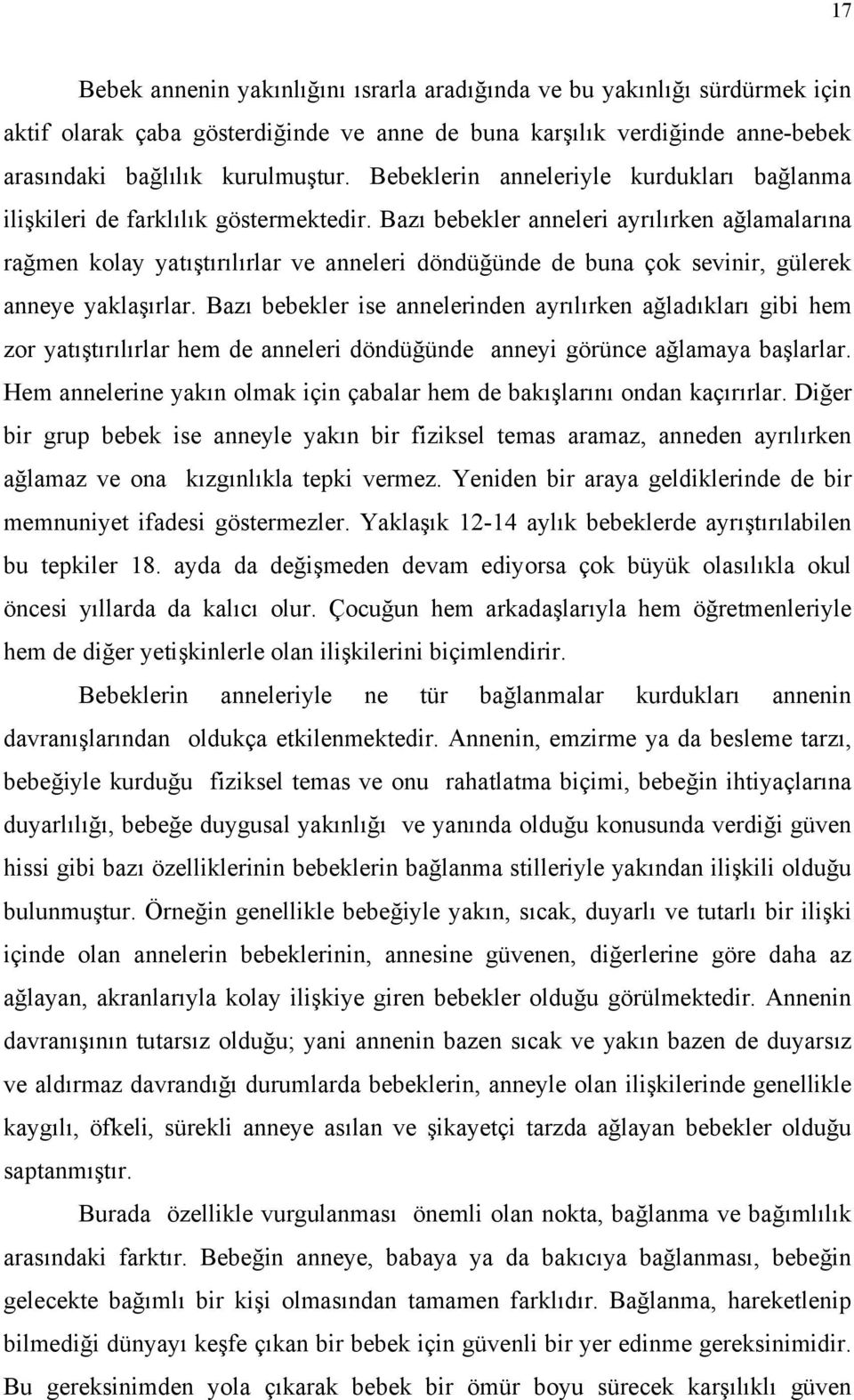 Bazı bebekler anneleri ayrılırken ağlamalarına rağmen kolay yatıştırılırlar ve anneleri döndüğünde de buna çok sevinir, gülerek anneye yaklaşırlar.