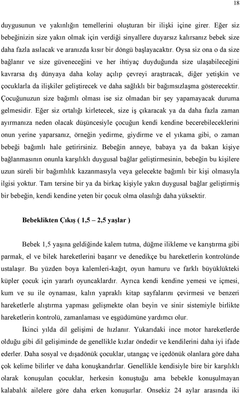 Oysa siz ona o da size bağlanır ve size güveneceğini ve her ihtiyaç duyduğunda size ulaşabileceğini kavrarsa dış dünyaya daha kolay açılıp çevreyi araştıracak, diğer yetişkin ve çocuklarla da