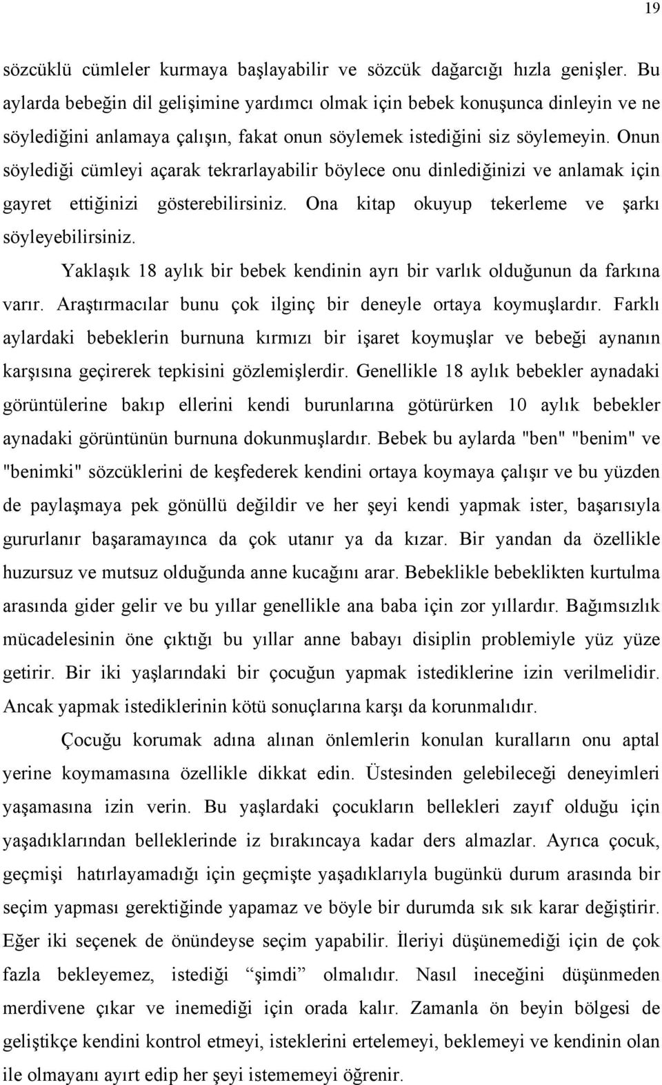 Onun söylediği cümleyi açarak tekrarlayabilir böylece onu dinlediğinizi ve anlamak için gayret ettiğinizi gösterebilirsiniz. Ona kitap okuyup tekerleme ve şarkı söyleyebilirsiniz.