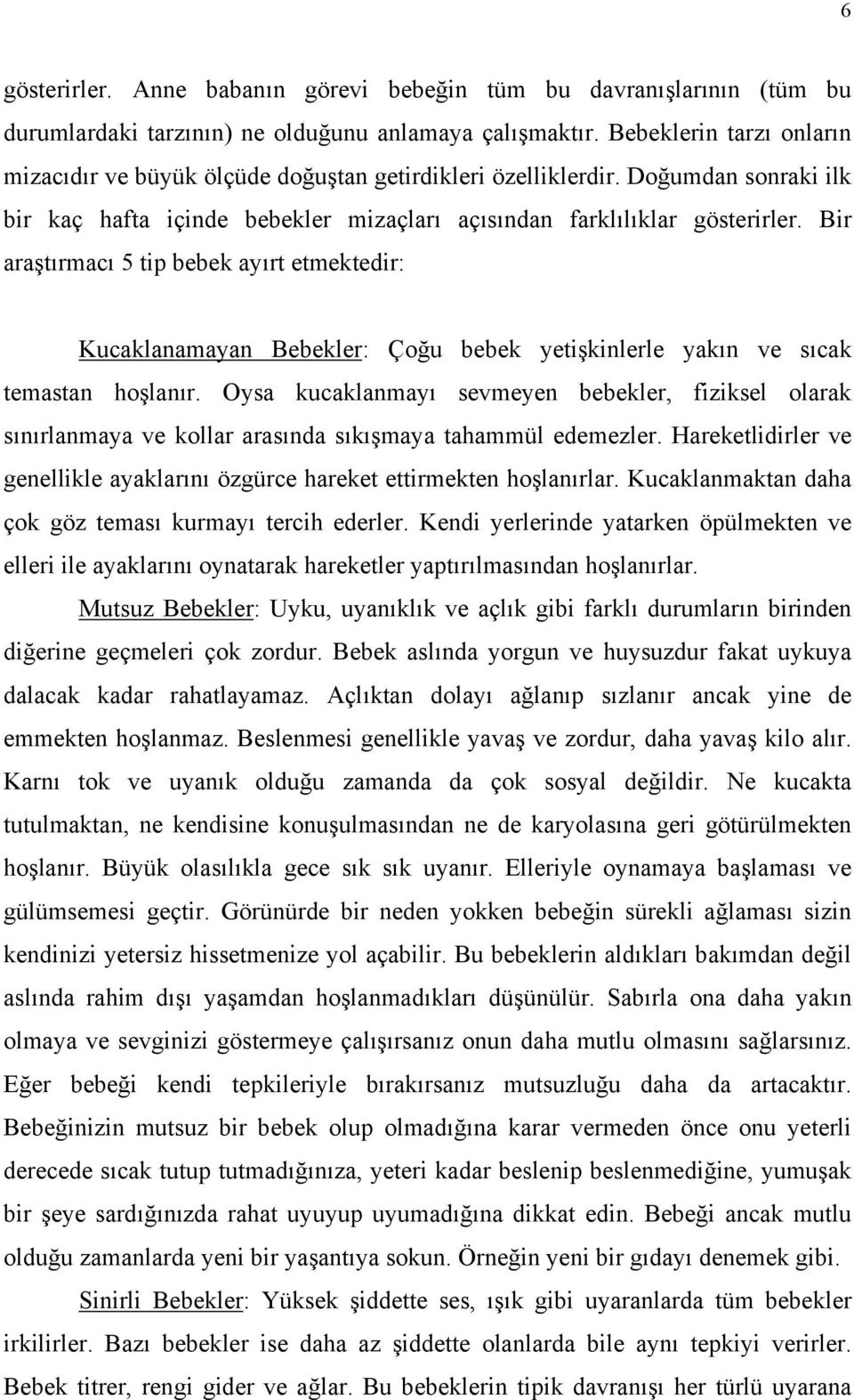 Bir araştırmacı 5 tip bebek ayırt etmektedir: Kucaklanamayan Bebekler: Çoğu bebek yetişkinlerle yakın ve sıcak temastan hoşlanır.