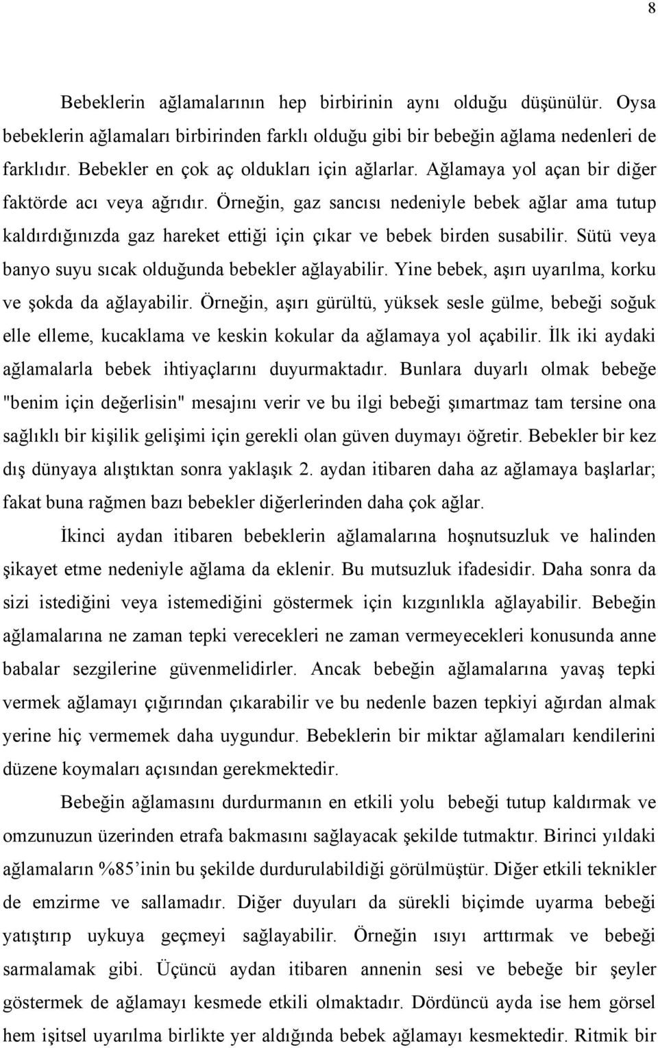 Örneğin, gaz sancısı nedeniyle bebek ağlar ama tutup kaldırdığınızda gaz hareket ettiği için çıkar ve bebek birden susabilir. Sütü veya banyo suyu sıcak olduğunda bebekler ağlayabilir.