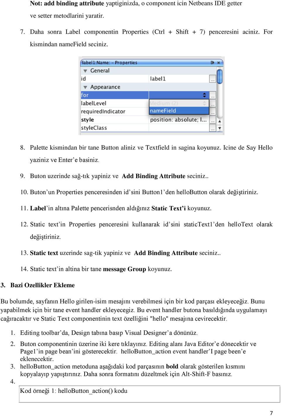 Buton uzerinde sağ-tık yapiniz ve Add Binding Attribute seciniz.. 10. Buton un Properties penceresinden id sini Button1 den hellobutton olarak değiştiriniz. 11.