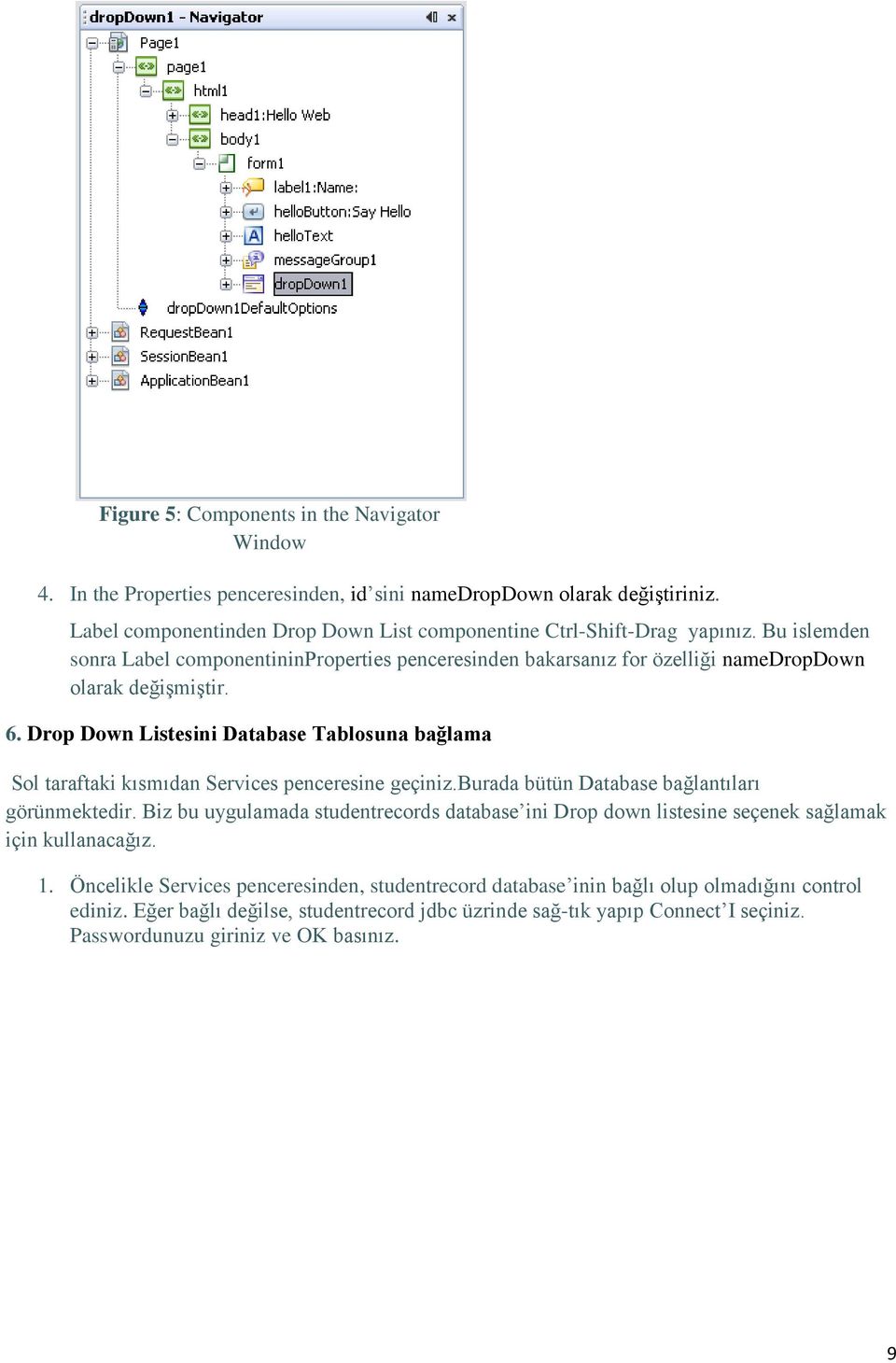 Drop Down Listesini Database Tablosuna bağlama Sol taraftaki kısmıdan Services penceresine geçiniz.burada bütün Database bağlantıları görünmektedir.