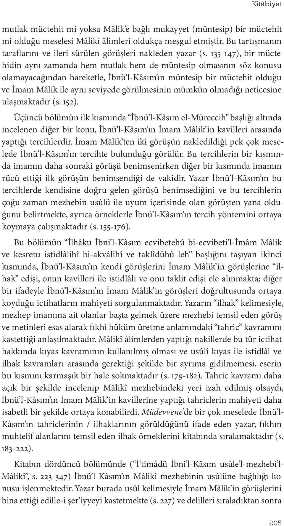 135-147), bir müctehidin aynı zamanda hem mutlak hem de müntesip olmasının söz konusu olamayacağından hareketle, İbnü l-kâsım ın müntesip bir müctehit olduğu ve İmam Mâlik ile aynı seviyede