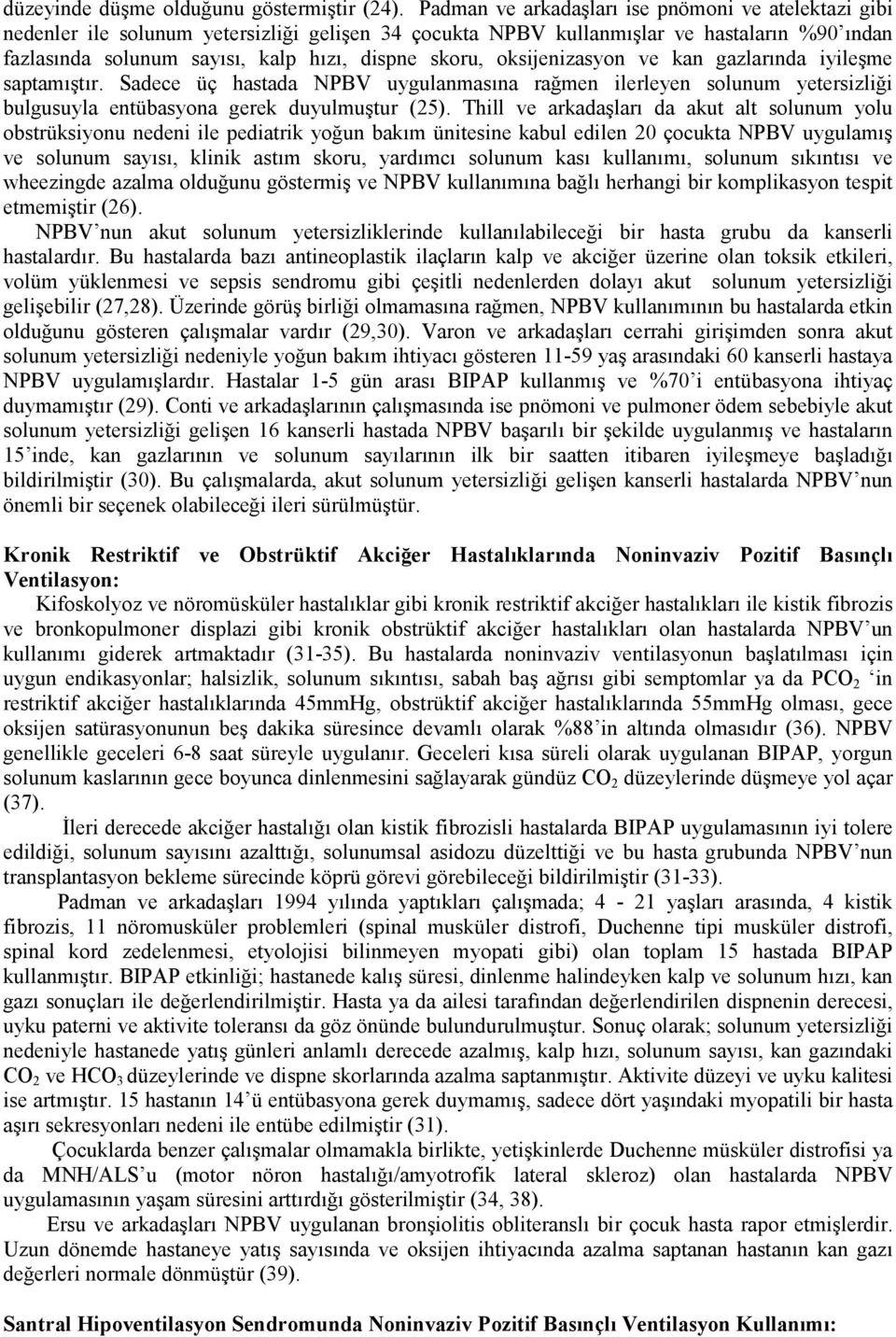 oksijenizasyon ve kan gazlarında iyileşme saptamıştır. Sadece üç hastada NPBV uygulanmasına rağmen ilerleyen solunum yetersizliği bulgusuyla entübasyona gerek duyulmuştur (25).