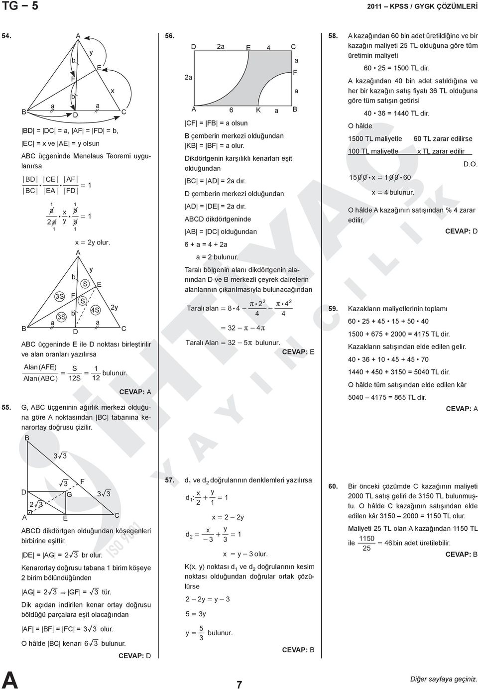 kazağından 60 in adet üretildiğine ve ir kazağın maliyeti 5 TL olduğuna göre tüm üretimin maliyeti 60 5 500 TL dir.