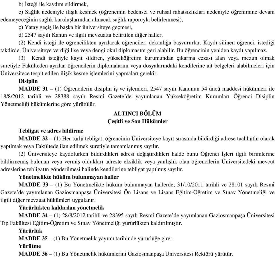 (2) Kendi isteği ile öğrencilikten ayrılacak öğrenciler, dekanlığa başvururlar. Kaydı silinen öğrenci, istediği takdirde, Üniversiteye verdiği lise veya dengi okul diplomasını geri alabilir.