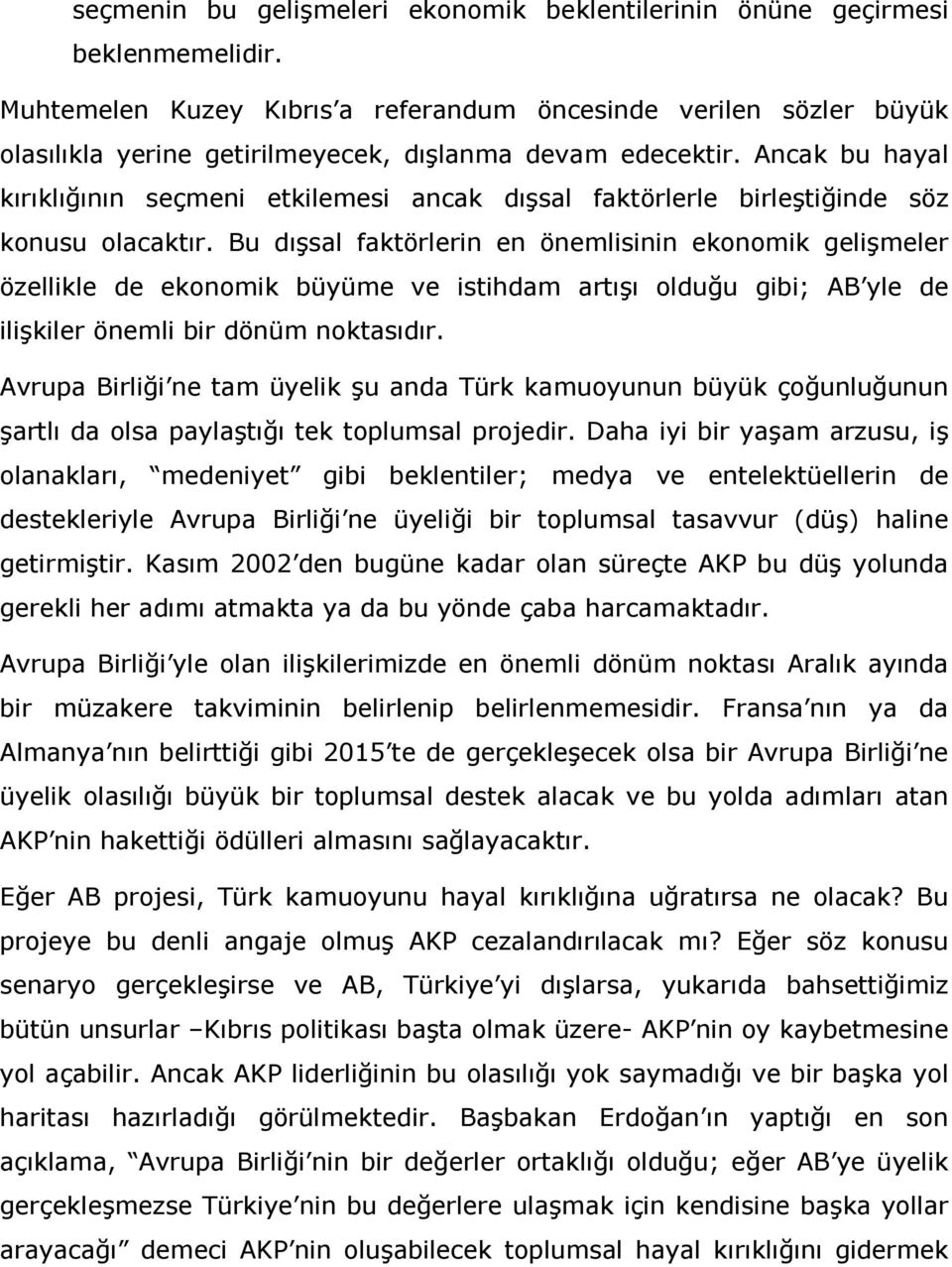 Ancak bu hayal kırıklığının seçmeni etkilemesi ancak dışsal faktörlerle birleştiğinde söz konusu olacaktır.