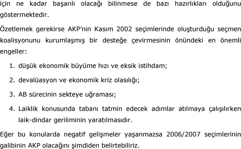 engeller: 1. düşük ekonomik büyüme hızı ve eksik istihdam; 2. devalüasyon ve ekonomik kriz olasılığı; 3. AB sürecinin sekteye uğraması; 4.