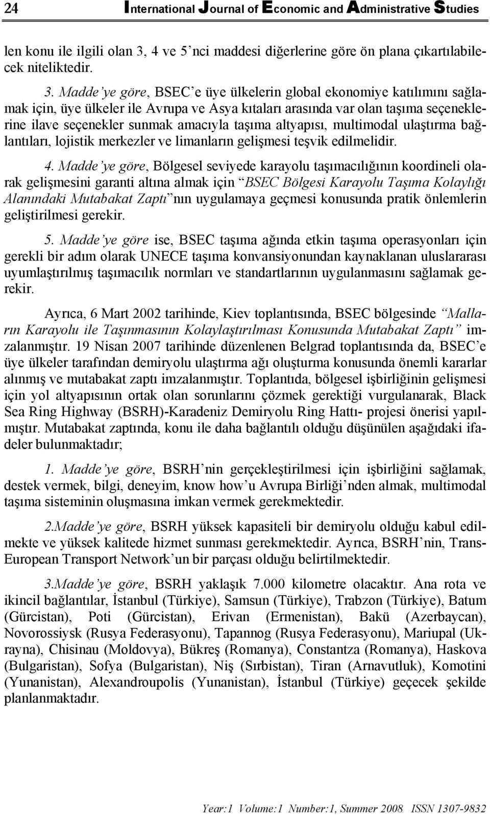 Madde ye göre, BSEC e üye ülkelerin global ekonomiye katılımını sağlamak için, üye ülkeler ile Avrupa ve Asya kıtaları arasında var olan taşıma seçeneklerine ilave seçenekler sunmak amacıyla taşıma