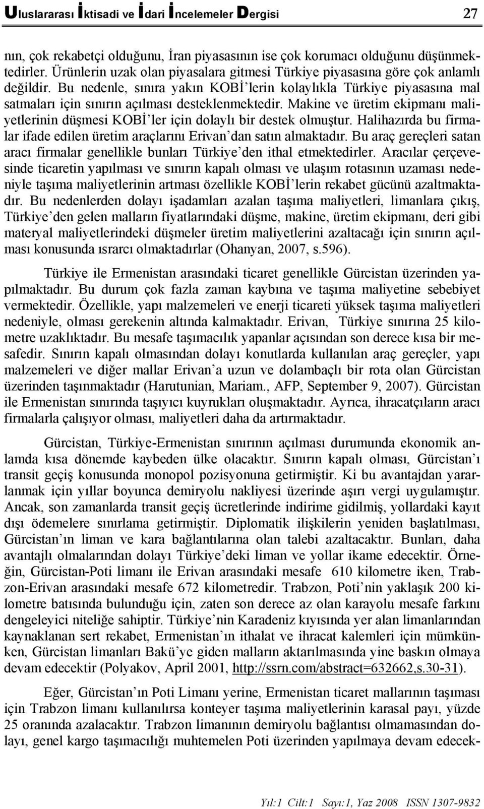 Bu nedenle, sınıra yakın KOBİ lerin kolaylıkla Türkiye piyasasına mal satmaları için sınırın açılması desteklenmektedir.