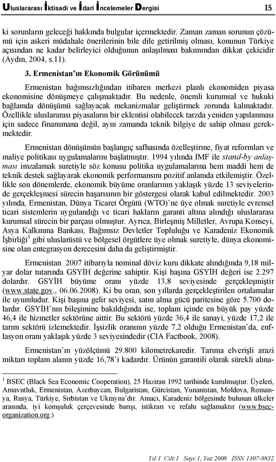 2004, s.11). 3. Ermenistan ın Ekonomik Görünümü Ermenistan bağımsızlığından itibaren merkezi planlı ekonomiden piyasa ekonomisine dönüşmeye çalışmaktadır.