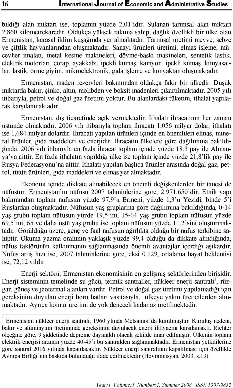 Sanayi ürünleri üretimi, elmas işleme, mücevher imalatı, metal kesme makineleri, dövme-baskı makineleri, sentetik lastik, elektrik motorları, çorap, ayakkabı, ipekli kumaş, kamyon, ipekli kumaş,