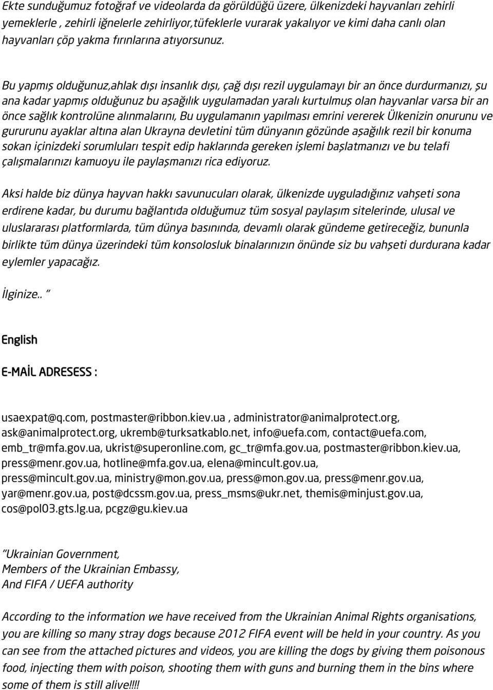 Bu yapmış olduğunuz,ahlak dışı insanlık dışı, çağ dışı rezil uygulamayı bir an önce durdurmanızı, şu ana kadar yapmış olduğunuz bu aşağılık uygulamadan yaralı kurtulmuş olan hayvanlar varsa bir an