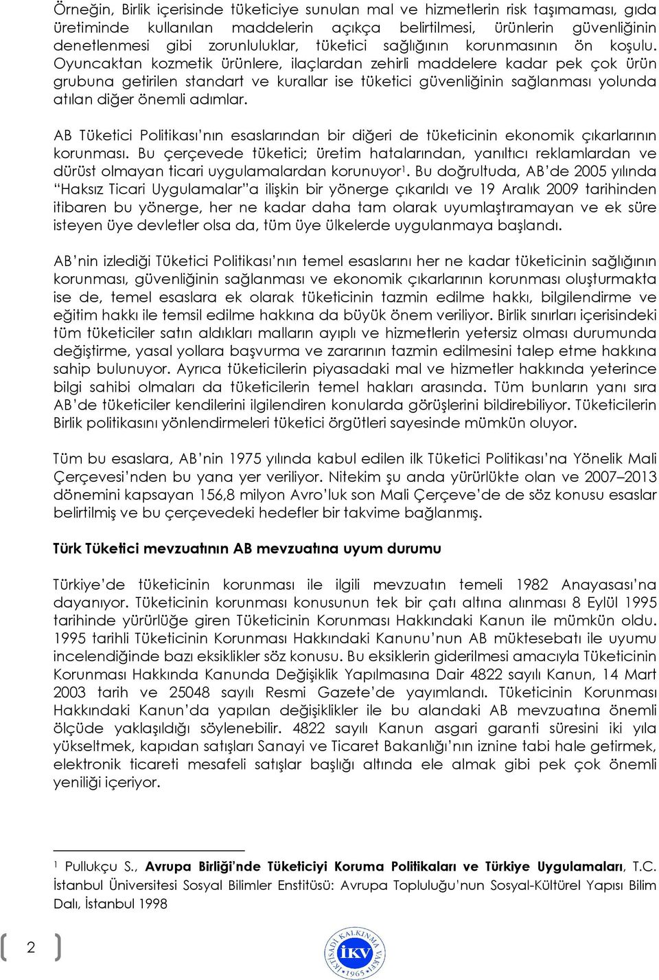 Oyuncaktan kozmetik ürünlere, ilaçlardan zehirli maddelere kadar pek çok ürün grubuna getirilen standart ve kurallar ise tüketici güvenliğinin sağlanması yolunda atılan diğer önemli adımlar.