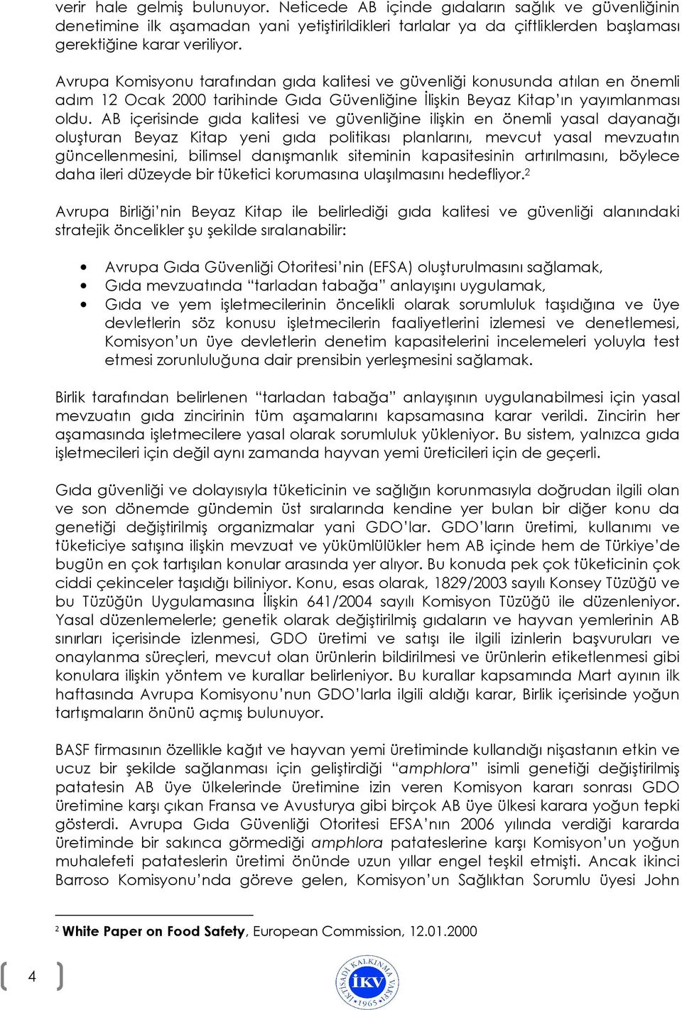 AB içerisinde gıda kalitesi ve güvenliğine ilişkin en önemli yasal dayanağı oluşturan Beyaz Kitap yeni gıda politikası planlarını, mevcut yasal mevzuatın güncellenmesini, bilimsel danışmanlık