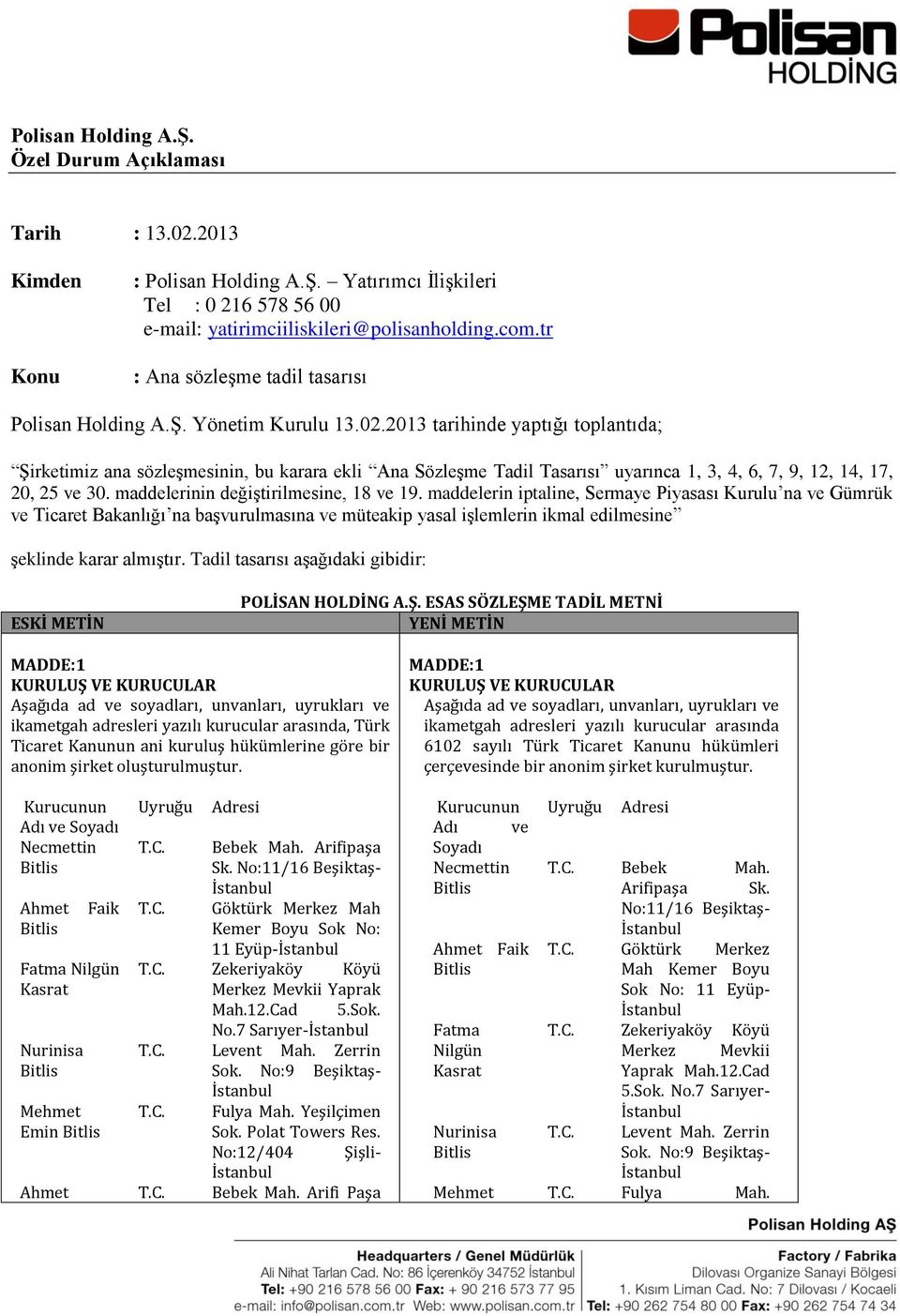 2013 tarihinde yaptığı toplantıda; Şirketimiz ana sözleşmesinin, bu karara ekli Ana Sözleşme Tadil Tasarısı uyarınca 1, 3, 4, 6, 7, 9, 12, 14, 17, 20, 25 ve 30.