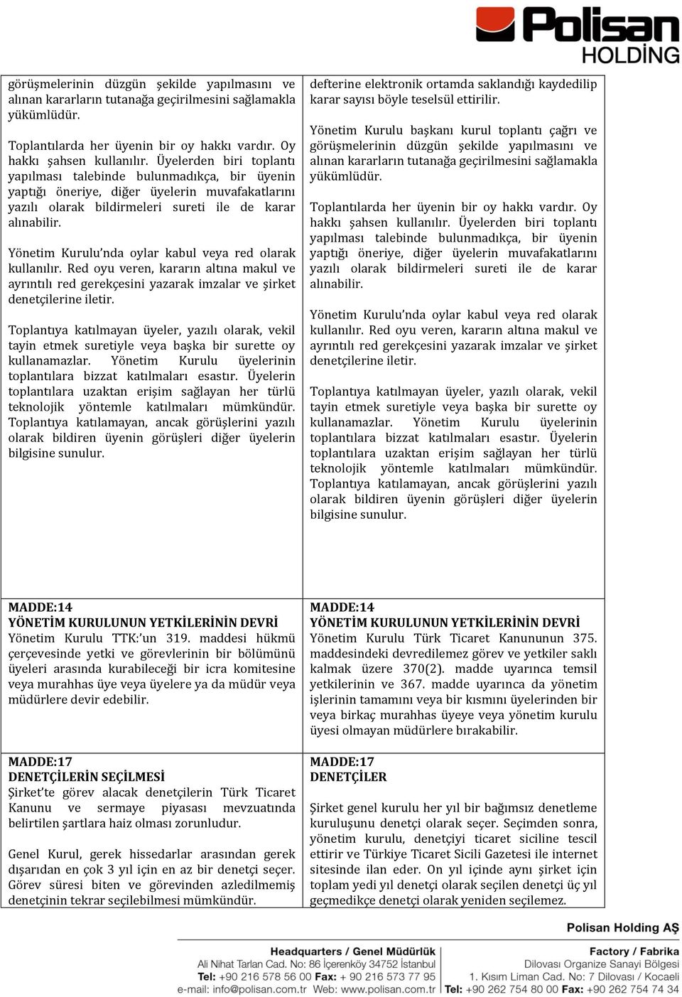 Yönetim Kurulu nda oylar kabul veya red olarak kullanılır. Red oyu veren, kararın altına makul ve ayrıntılı red gerekçesini yazarak imzalar ve şirket denetçilerine iletir.