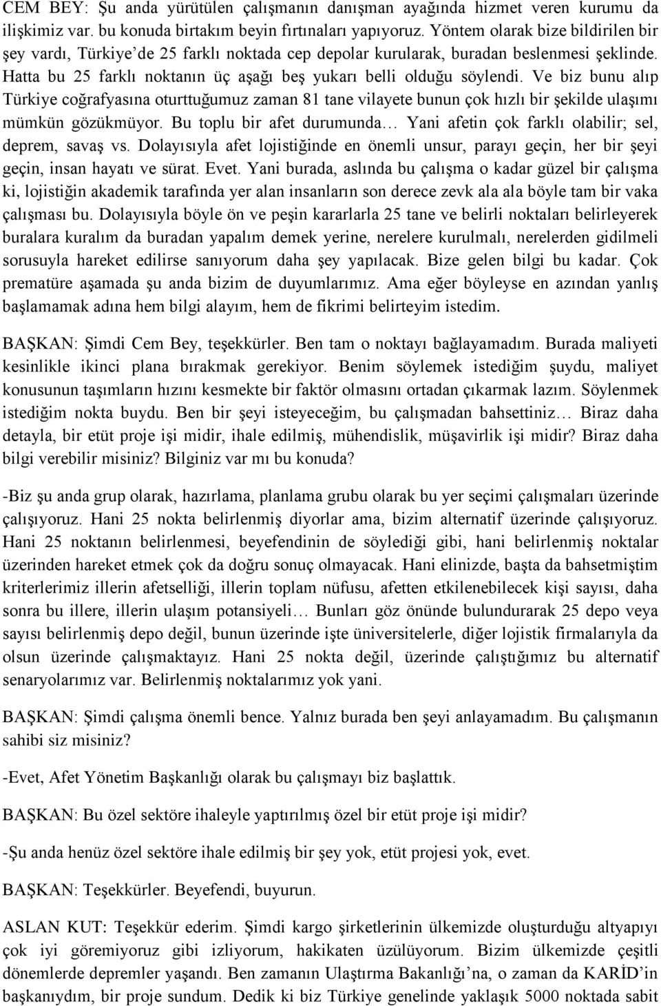 Ve biz bunu alıp Türkiye coğrafyasına oturttuğumuz zaman 81 tane vilayete bunun çok hızlı bir şekilde ulaşımı mümkün gözükmüyor.