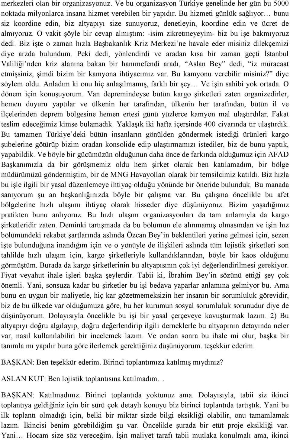 O vakit şöyle bir cevap almıştım: -isim zikretmeyeyim- biz bu işe bakmıyoruz dedi. Biz işte o zaman hızla Başbakanlık Kriz Merkezi ne havale eder misiniz dilekçemizi diye arzda bulundum.