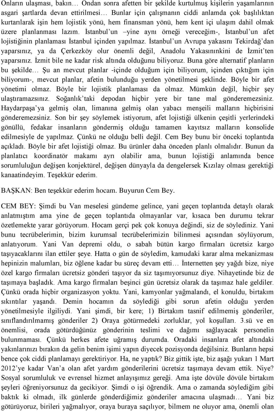 İstanbul un Avrupa yakasını Tekirdağ dan yaparsınız, ya da Çerkezköy olur önemli değil, Anadolu Yakasınınkini de İzmit ten yaparsınız. İzmit bile ne kadar risk altında olduğunu biliyoruz.