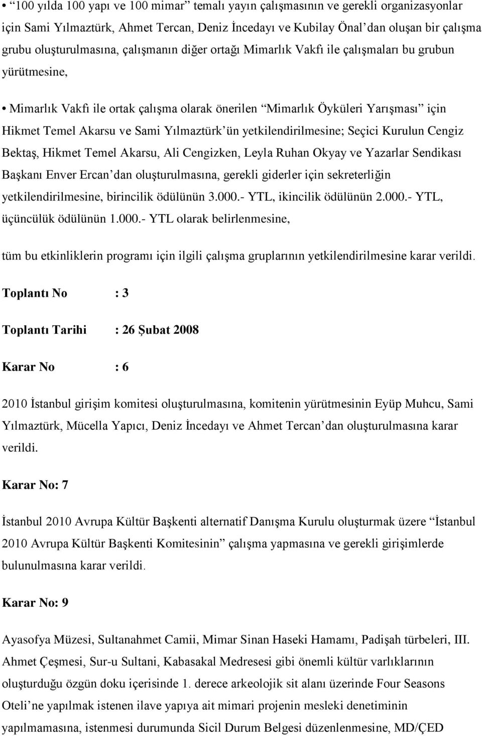 ün yetkilendirilmesine; Seçici Kurulun Cengiz Bektaş, Hikmet Temel Akarsu, Ali Cengizken, Leyla Ruhan Okyay ve Yazarlar Sendikası Başkanı Enver Ercan dan oluşturulmasına, gerekli giderler için