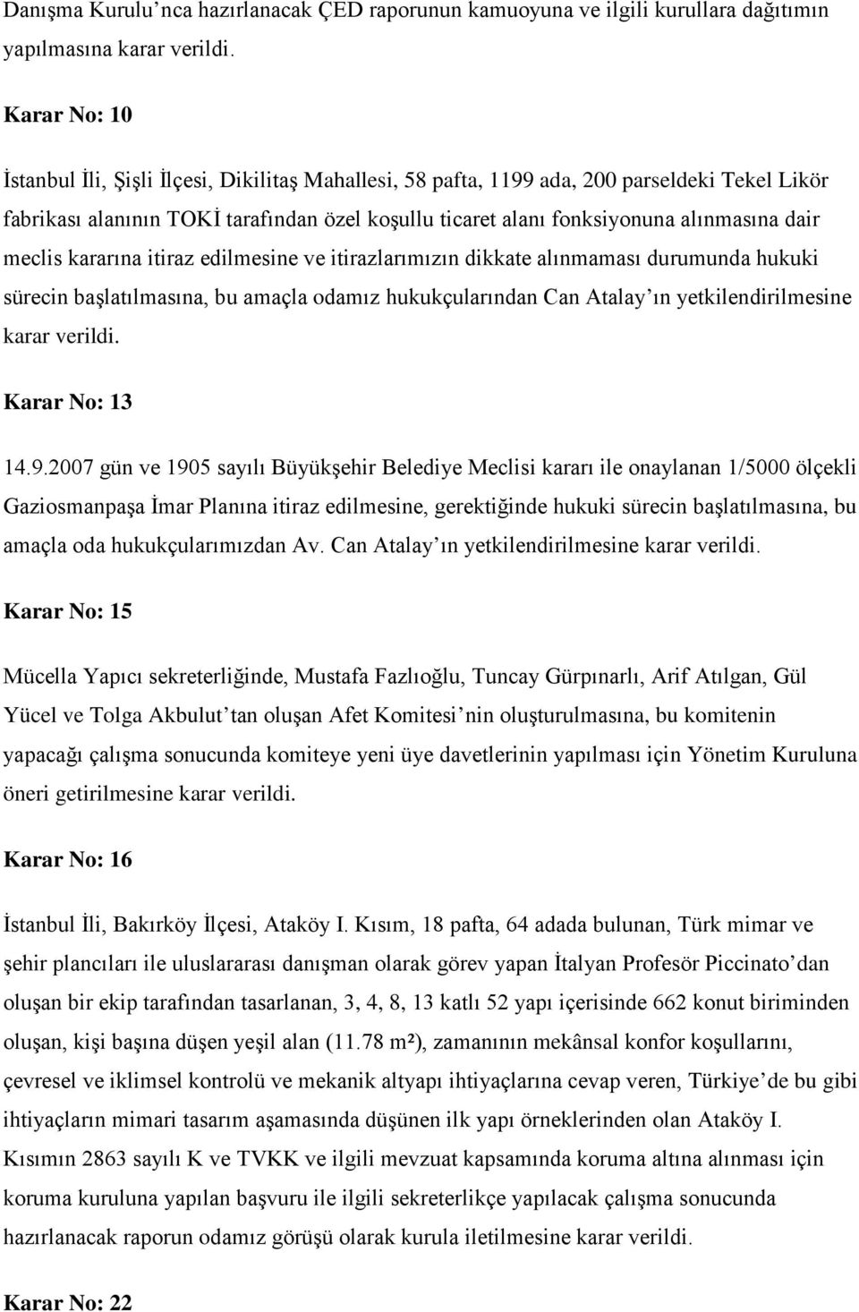 meclis kararına itiraz edilmesine ve itirazlarımızın dikkate alınmaması durumunda hukuki sürecin başlatılmasına, bu amaçla odamız hukukçularından Can Atalay ın yetkilendirilmesine karar verildi.