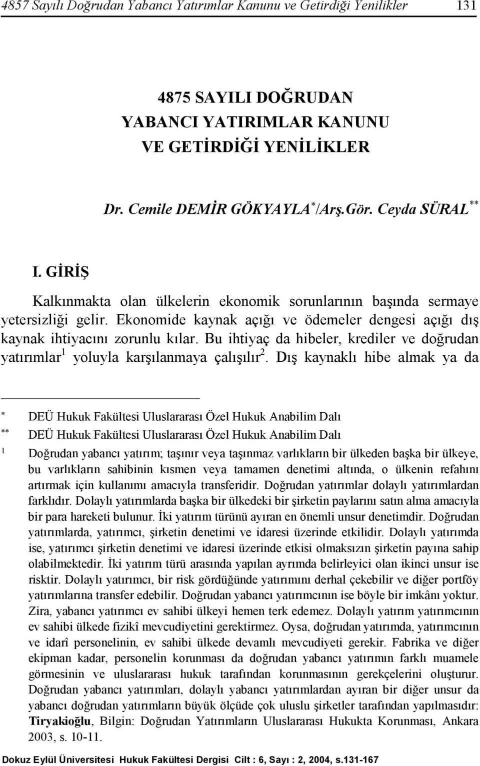 Bu ihtiyaç da hibeler, krediler ve doğrudan yatırımlar 1 yoluyla karşılanmaya çalışılır 2.