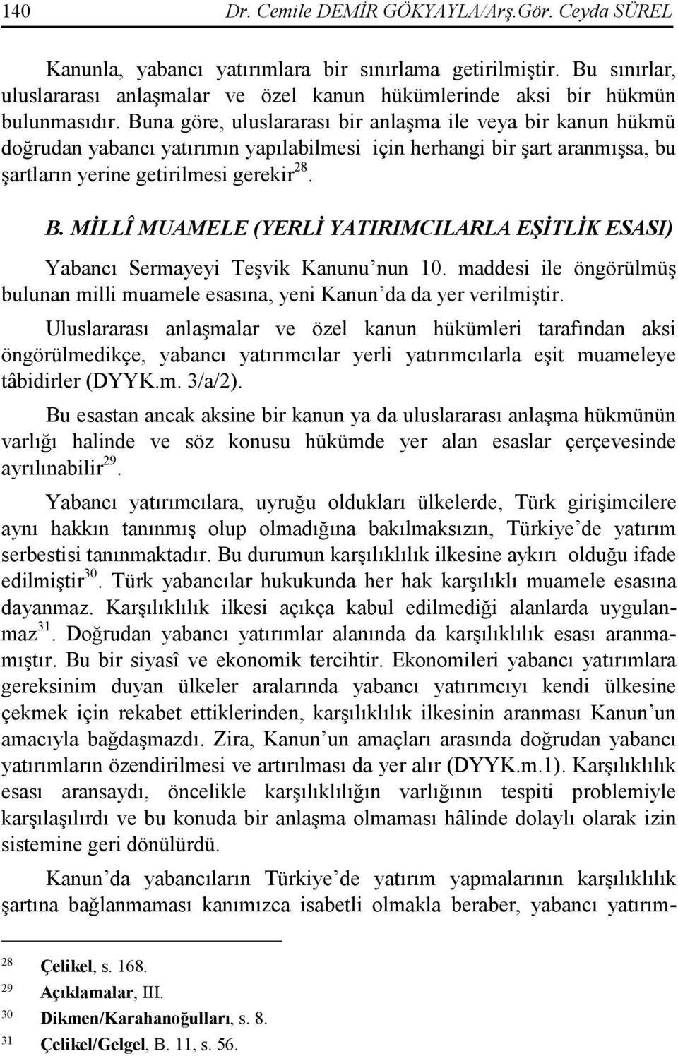 Buna göre, uluslararası bir anlaşma ile veya bir kanun hükmü doğrudan yabancı yatırımın yapılabilmesi için herhangi bir şart aranmışsa, bu şartların yerine getirilmesi gerekir 28. B.