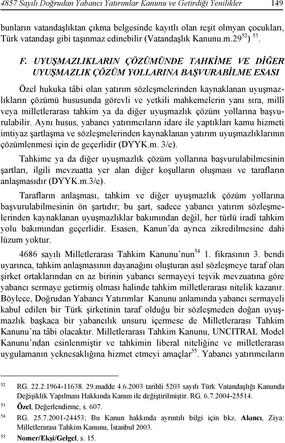 UYUŞMAZLIKLARIN ÇÖZÜMÜNDE TAHKĐME VE DĐĞER UYUŞMAZLIK ÇÖZÜM YOLLARINA BAŞVURABĐLME ESASI Özel hukuka tâbi olan yatırım sözleşmelerinden kaynaklanan uyuşmazlıkların çözümü hususunda görevli ve yetkili