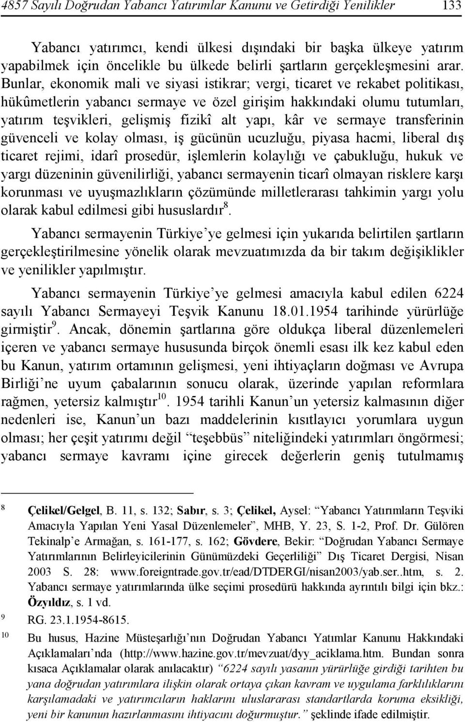 Bunlar, ekonomik mali ve siyasi istikrar; vergi, ticaret ve rekabet politikası, hükûmetlerin yabancı sermaye ve özel girişim hakkındaki olumu tutumları, yatırım teşvikleri, gelişmiş fizikî alt yapı,