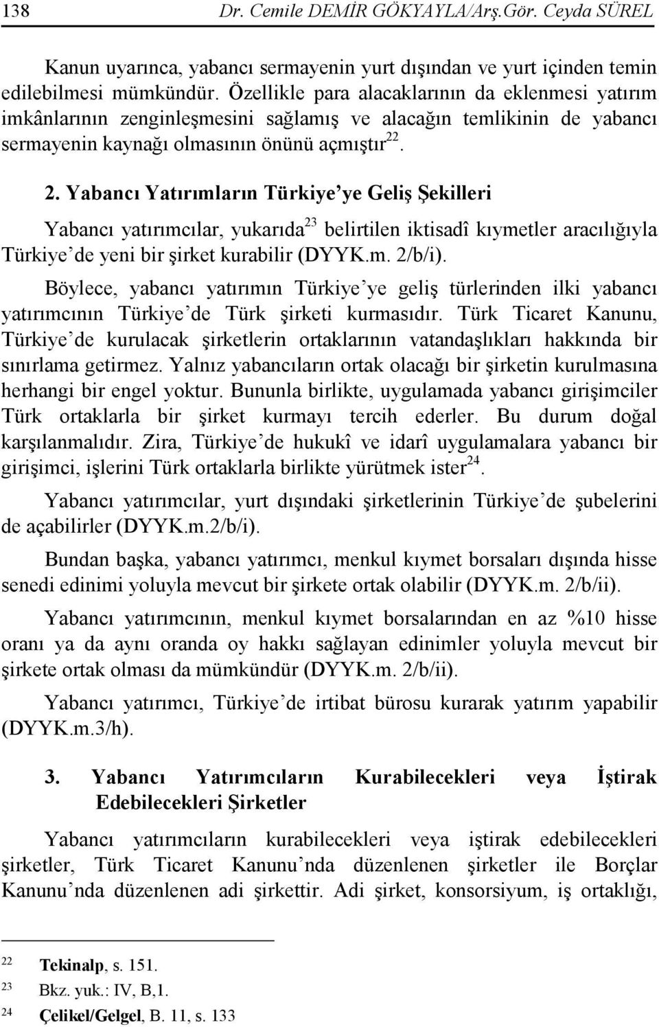 . 2. Yabancı Yatırımların Türkiye ye Geliş Şekilleri Yabancı yatırımcılar, yukarıda 23 belirtilen iktisadî kıymetler aracılığıyla Türkiye de yeni bir şirket kurabilir (DYYK.m. 2/b/i).