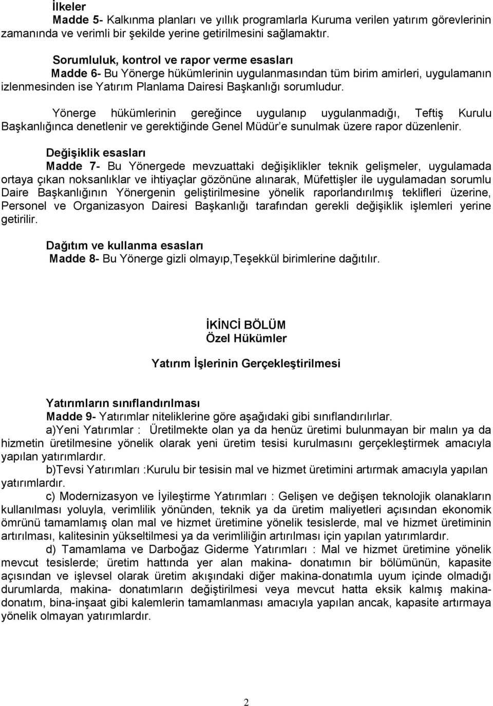 Yönerge hükümlerinin gereğince uygulanıp uygulanmadığı, Teftiş Kurulu Başkanlığınca denetlenir ve gerektiğinde Genel Müdür e sunulmak üzere rapor düzenlenir.