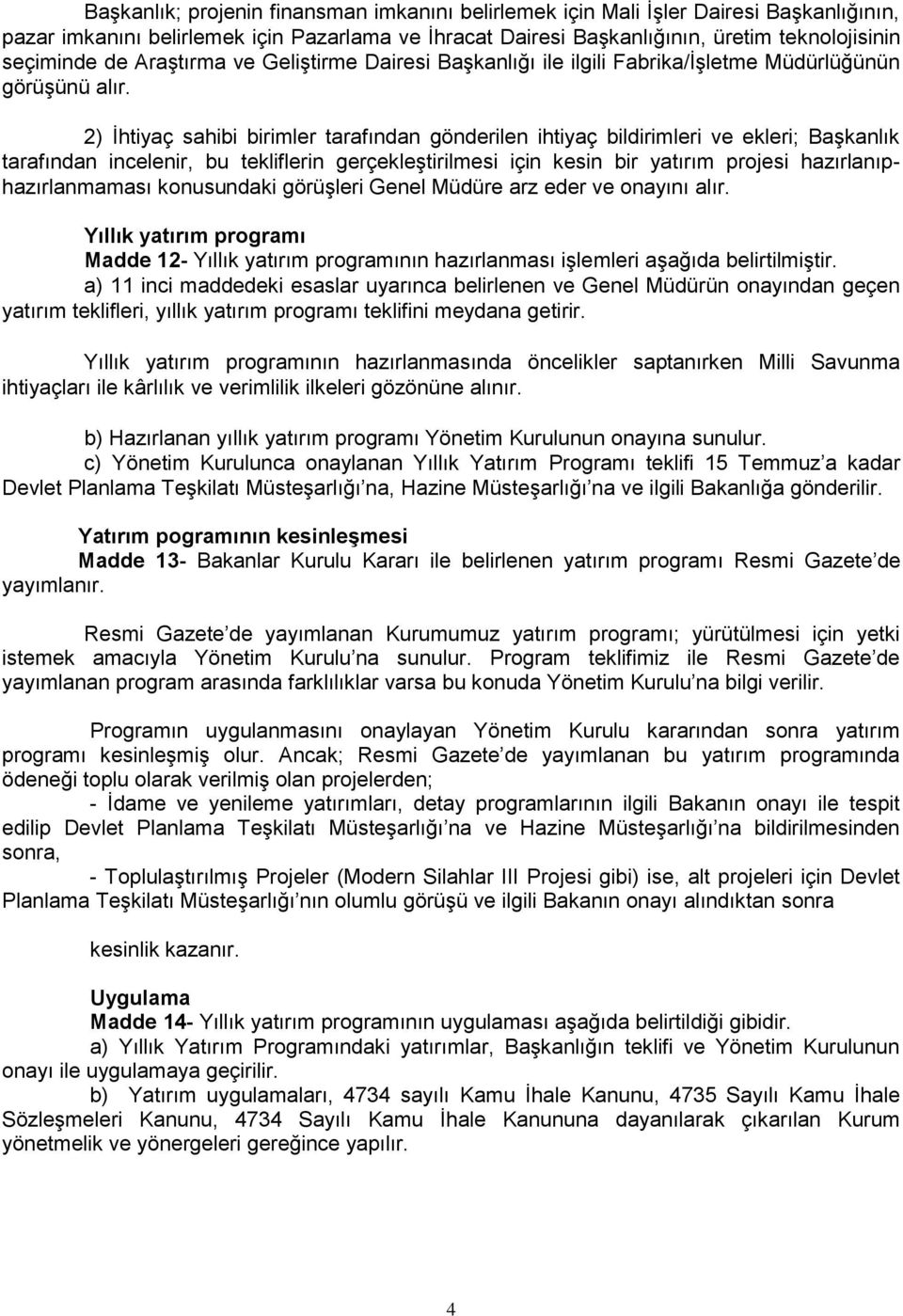 2) İhtiyaç sahibi birimler tarafından gönderilen ihtiyaç bildirimleri ve ekleri; Başkanlık tarafından incelenir, bu tekliflerin gerçekleştirilmesi için kesin bir yatırım projesi