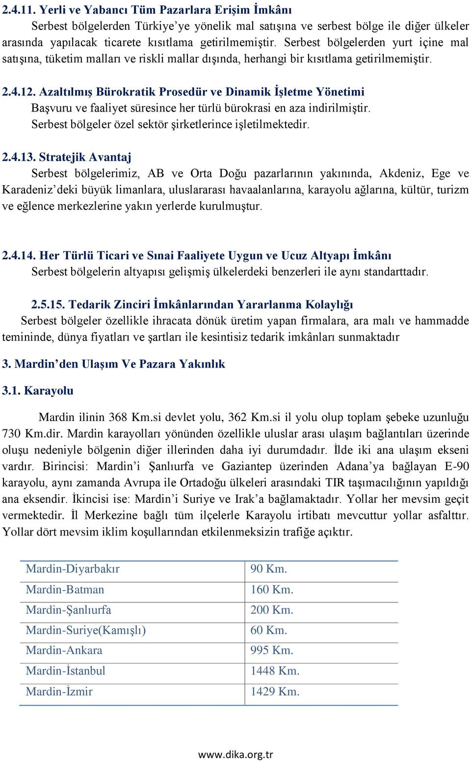 Azaltılmış Bürokratik Prosedür ve Dinamik İşletme Yönetimi Başvuru ve faaliyet süresince her türlü bürokrasi en aza indirilmiştir. Serbest bölgeler özel sektör şirketlerince işletilmektedir. 2.4.13.