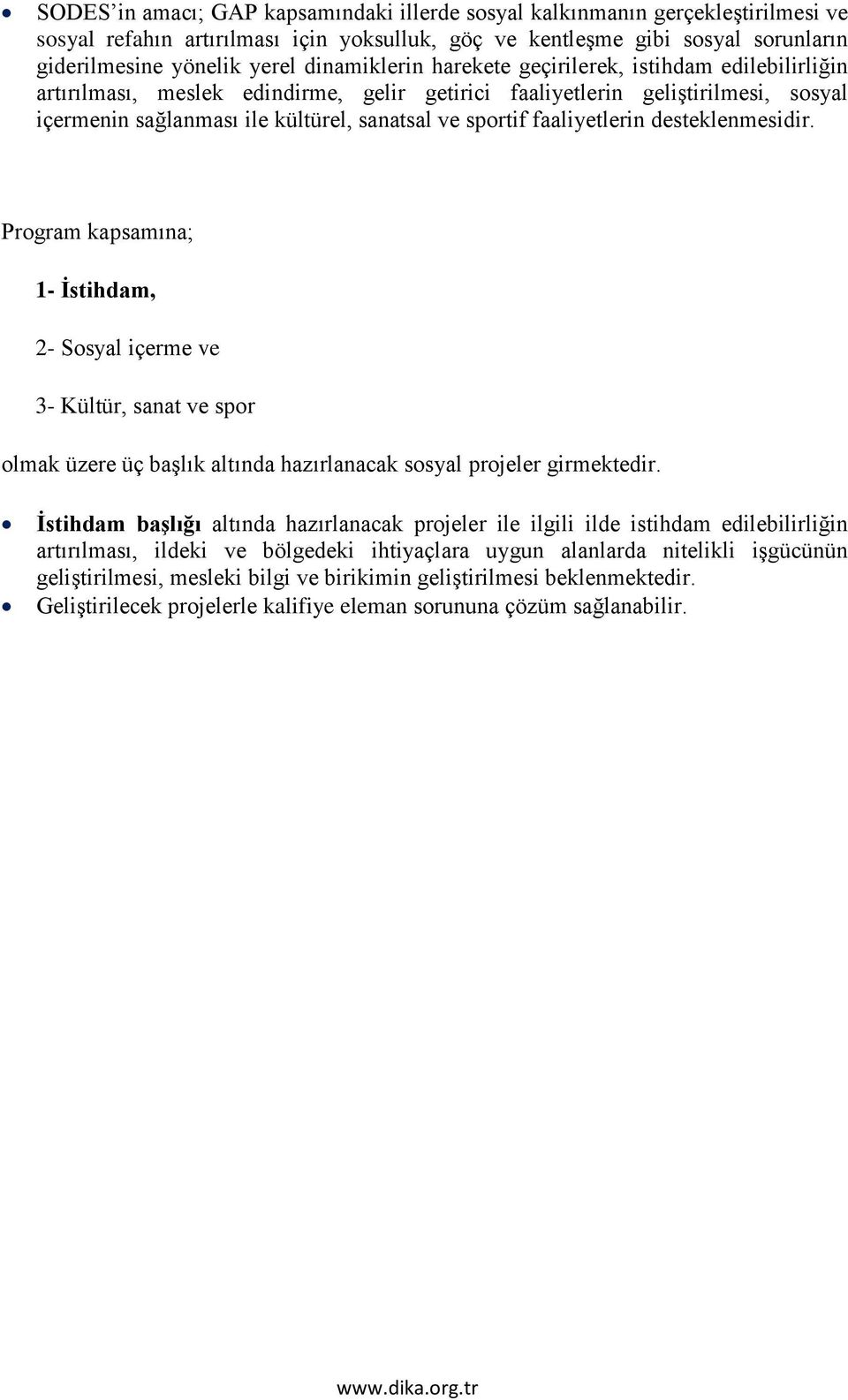 faaliyetlerin desteklenmesidir. Program kapsamına; 1- İstihdam, 2- Sosyal içerme ve 3- Kültür, sanat ve spor olmak üzere üç başlık altında hazırlanacak sosyal projeler girmektedir.