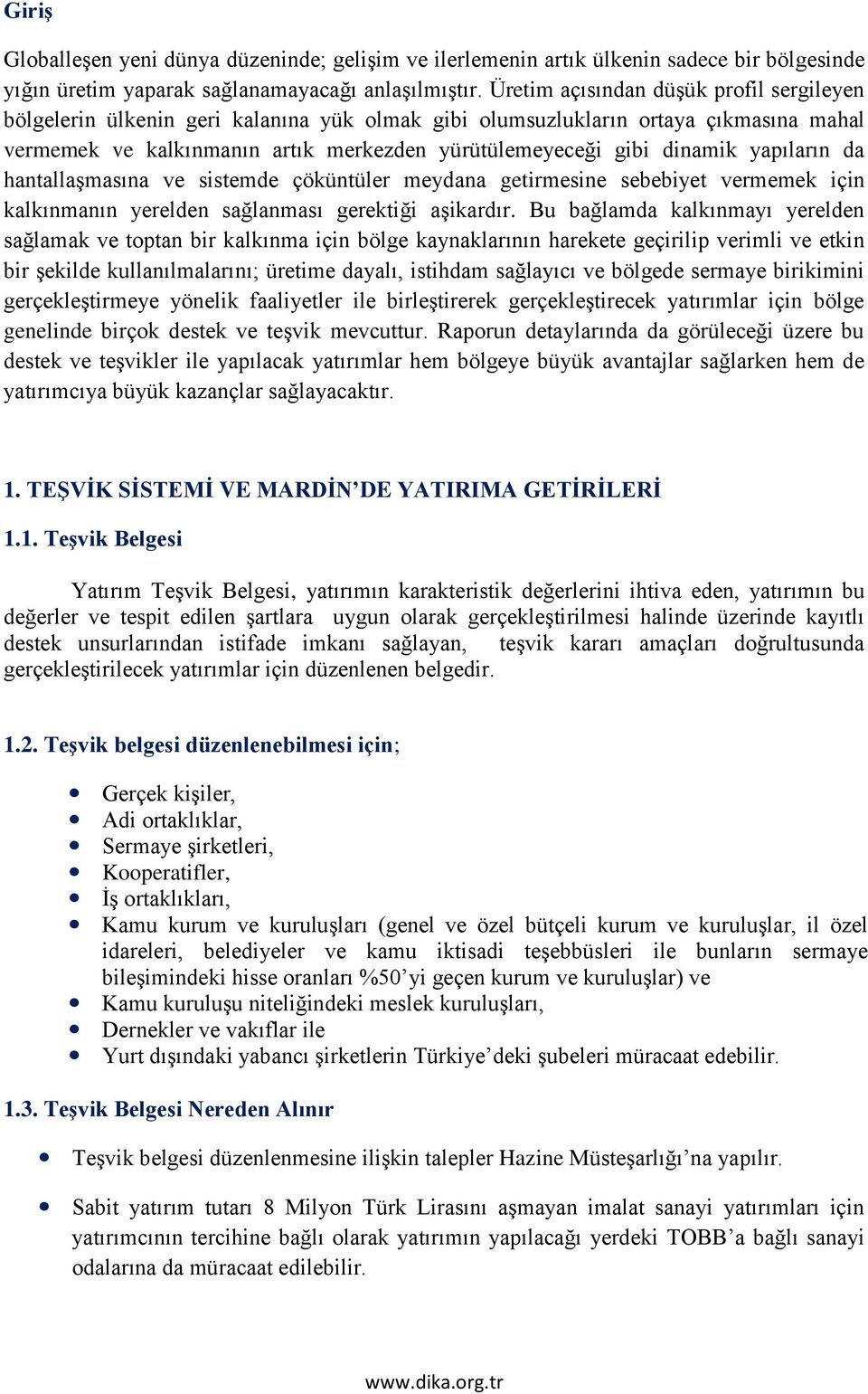 yapıların da hantallaşmasına ve sistemde çöküntüler meydana getirmesine sebebiyet vermemek için kalkınmanın yerelden sağlanması gerektiği aşikardır.