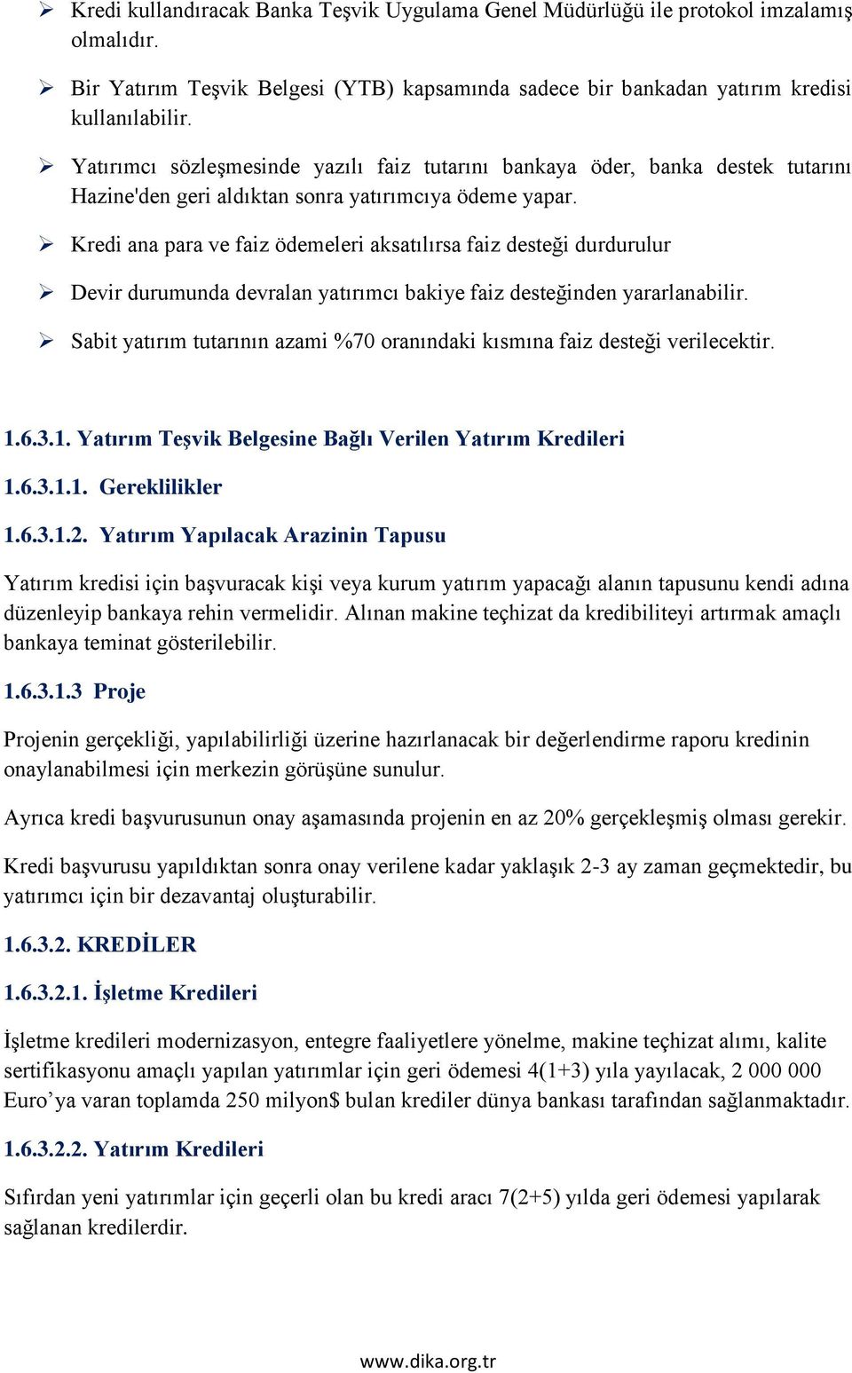 Kredi ana para ve faiz ödemeleri aksatılırsa faiz desteği durdurulur Devir durumunda devralan yatırımcı bakiye faiz desteğinden yararlanabilir.