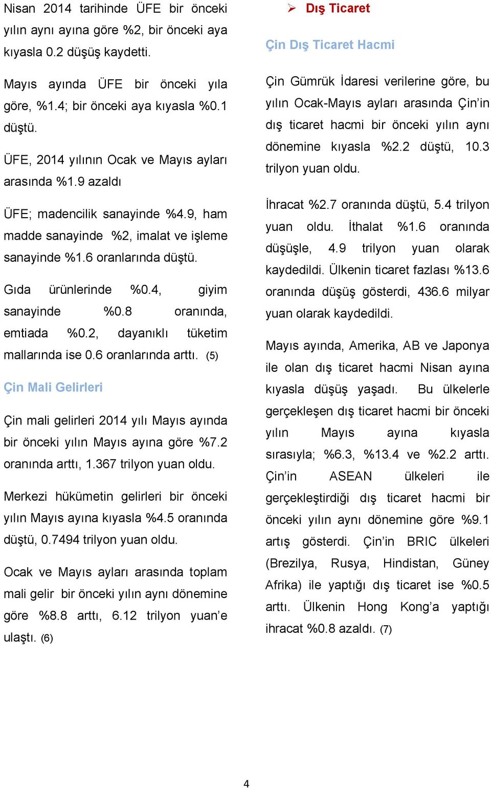 4, giyim sanayinde %0.8 oranında, emtiada %0.2, dayanıklı tüketim mallarında ise 0.6 oranlarında arttı.