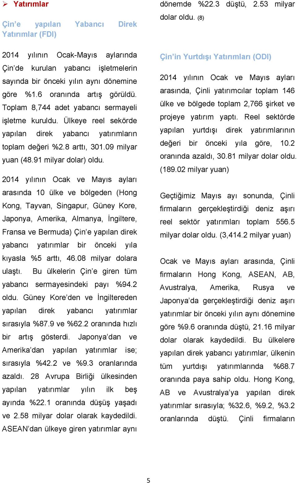 2014 yılının Ocak ve Mayıs ayları arasında 10 ülke ve bölgeden (Hong Kong, Tayvan, Singapur, Güney Kore, Japonya, Amerika, Almanya, Đngiltere, Fransa ve Bermuda) Çin e yapılan direk yabancı