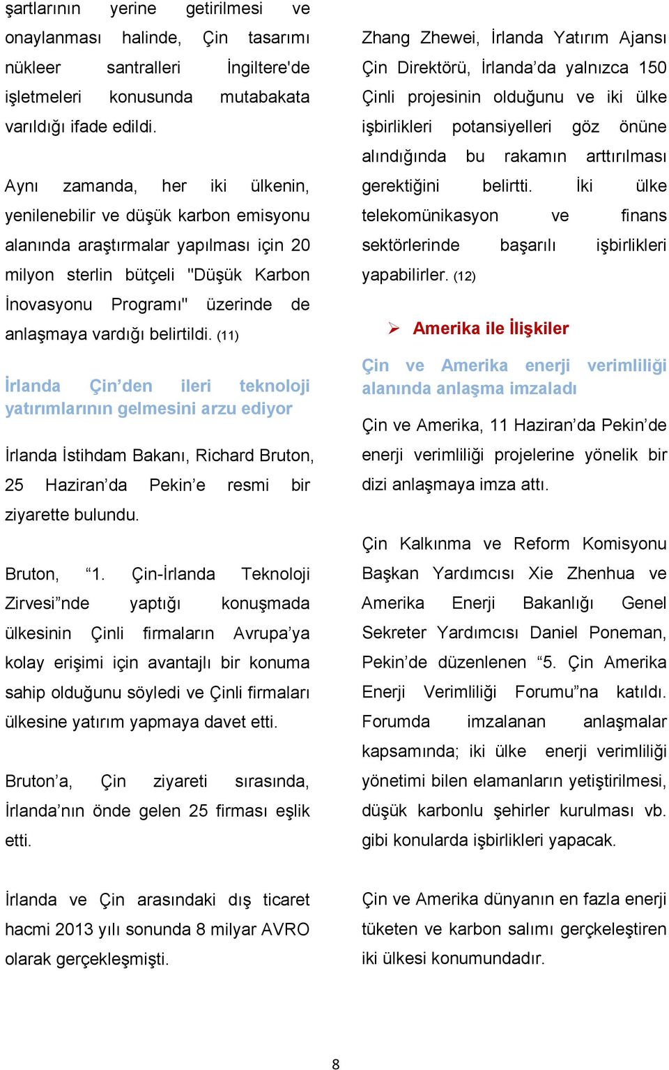 belirtildi. (11) Đrlanda Çin den ileri teknoloji yatırımlarının gelmesini arzu ediyor Đrlanda Đstihdam Bakanı, Richard Bruton, 25 Haziran da Pekin e resmi bir ziyarette bulundu. Bruton, 1.