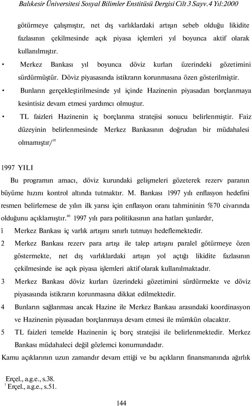 Merkez Bankası yıl boyunca döviz kurları üzerindeki gözetimini sürdürmüştür. Döviz piyasasında istikrarın korunmasına özen gösterilmiştir.