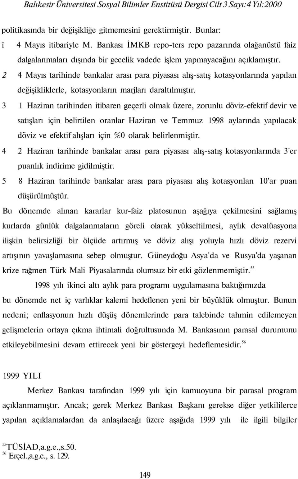 2 4 Mayıs tarihinde bankalar arası para piyasası alış-satış kotasyonlarında yapılan değişikliklerle, kotasyonların marjları daraltılmıştır.