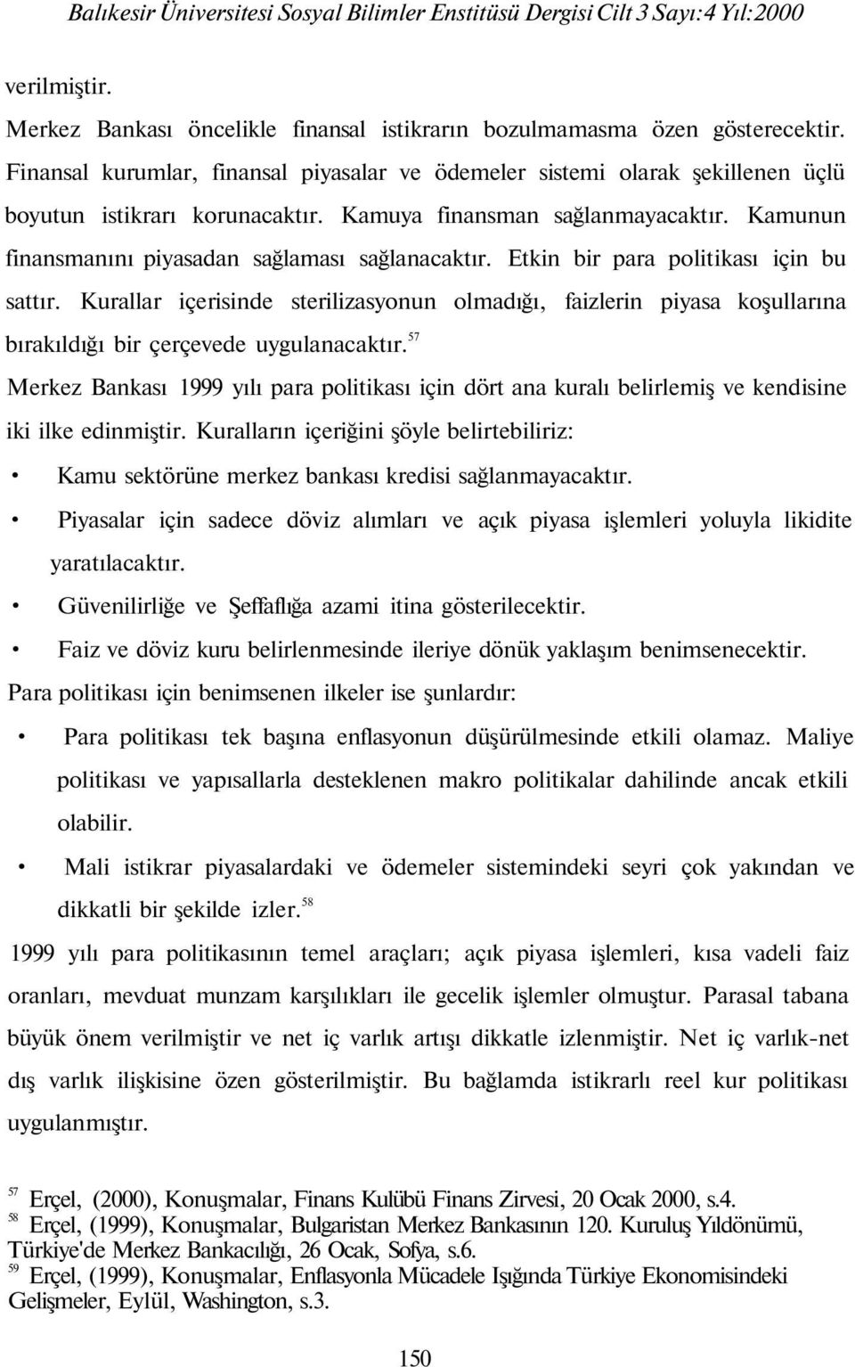 Kamunun finansmanını piyasadan sağlaması sağlanacaktır. Etkin bir para politikası için bu sattır.