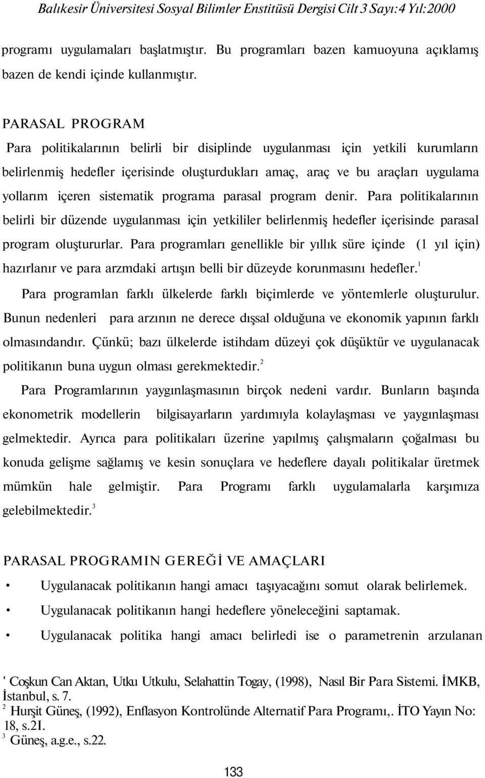 sistematik programa parasal program denir. Para politikalarının belirli bir düzende uygulanması için yetkililer belirlenmiş hedefler içerisinde parasal program oluştururlar.