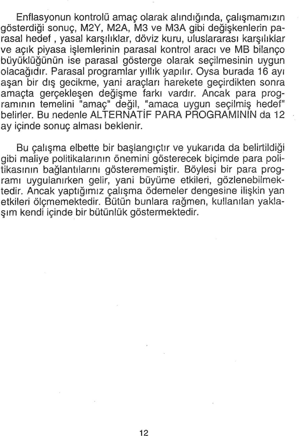 Oysa burada i 6 ayı aşan bir dış gecikme, yani araçları harekete geçirdikten sonra amaçta gerçekleşen değişme farkı vardır.