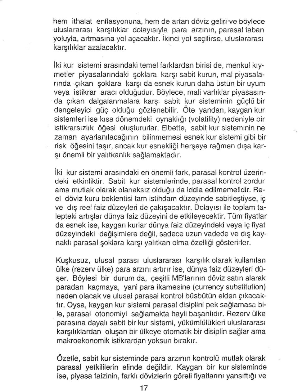 iki kur sistemi arasındaki temel farklardan birisi de, menkul kıymetler piyasalanndaki şoklara karşı sabit kurun, mal piyasalannda çıkan şoklara karşı da esnek kurun daha üstün bir uyum veya istikrar